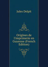Origines de l'imprimerie en Guyenne (French Edition)