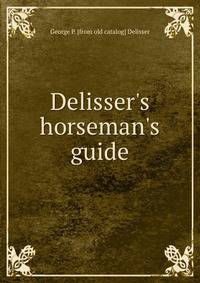Delisser's horseman's guide