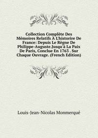 Collection Compl?te Des M?moires Relatifs ? L'historire De France: Depuis Le R?gne De Philippe-Auguste.Jusqu'? La Paix De Paris, Conclue En 1763 . Sur Chaque Ouvrage. (French Edition)