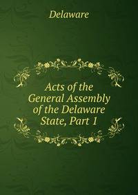 Acts of the General Assembly of the Delaware State, Part 1