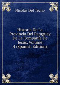 Historia De La Provincia Del Paraguay De La Compania De Jesus, Volume 4 (Spanish Edition)