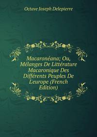 Macaron?ana; Ou, M?langes De Litt?rature Macaronique Des Diff?rents Peuples De L'europe (French Edition)