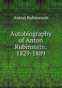 Autobiography of Anton Rubinstein: 1829-1889