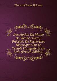 Description Du Mus?e De Vienne (1S?re): Pr?c?d?e De Recherches Historiques Sur Le Temple D'auguste Et De Livie (French Edition)