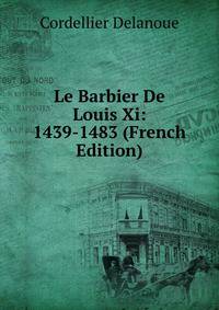 Le Barbier De Louis Xi: 1439-1483 (French Edition)
