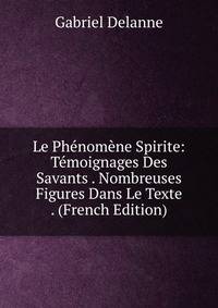 Le Phenomene Spirite: Temoignages Des Savants . Nombreuses Figures Dans Le Texte . (French Edition)