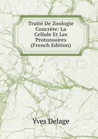 Traite De Zoologie Concrete: La Cellule Et Les Protozoaires (French Edition)