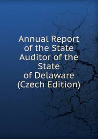 Annual Report of the State Auditor of the State of Delaware (Czech Edition)