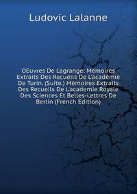 OEuvres De Lagrange: M?moires Extraits Des Recueils De L'acad?mie De Turin. (Suite.) M?moires Extraits Des Recueils De L'academie Royale Des Sciences Et Belles-Lettres De Berlin (French Edition)