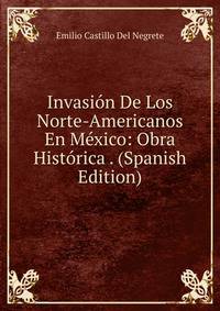 Invasion De Los Norte-Americanos En Mexico: Obra Historica . (Spanish Edition)