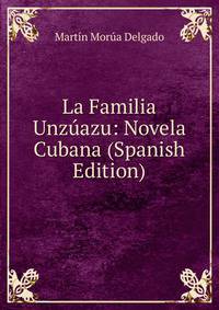 La Familia Unzuazu: Novela Cubana (Spanish Edition)