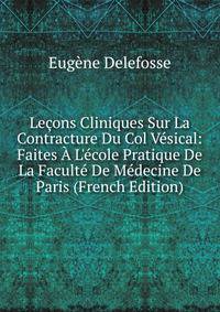 Le?ons Cliniques Sur La Contracture Du Col V?sical: Faites ? L'?cole Pratique De La Facult? De M?decine De Paris (French Edition)