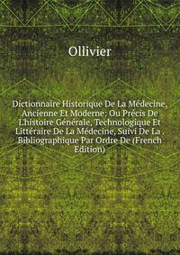 Dictionnaire Historique De La M?decine, Ancienne Et Moderne: Ou Pr?cis De L'histoire G?n?rale, Technologique Et Litt?raire De La M?decine, Suivi De La . Bibliographique Par Ordre De (French Edition)