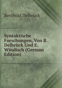 Syntaktische Forschungen, Von B. Delbruck Und E. Windisch (German Edition)