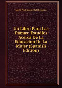 Un Libro Para Las Damas: Estudios Acerca De La Educacion De La Mujer (Spanish Edition)