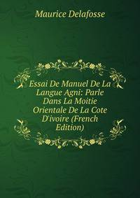 Essai De Manuel De La Langue Agni: Parle Dans La Moitie Orientale De La Cote D'ivoire (French Edition)