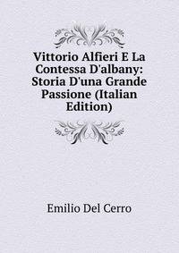Vittorio Alfieri E La Contessa D'albany: Storia D'una Grande Passione (Italian Edition)