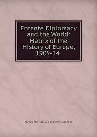 Entente Diplomacy and the World: Matrix of the History of Europe, 1909-14 .