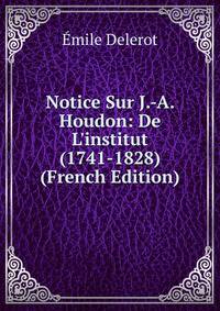 Notice Sur J.-A. Houdon: De L'institut (1741-1828) (French Edition)