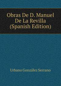 Obras De D. Manuel De La Revilla (Spanish Edition)