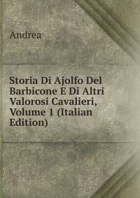 Storia Di Ajolfo Del Barbicone E Di Altri Valorosi Cavalieri, Volume 1 (Italian Edition)