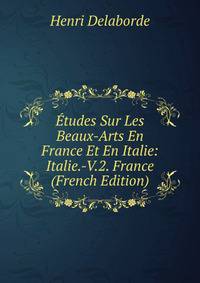 Etudes Sur Les Beaux-Arts En France Et En Italie: Italie.-V.2. France (French Edition)