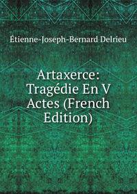 Artaxerce: Tragedie En V Actes (French Edition)