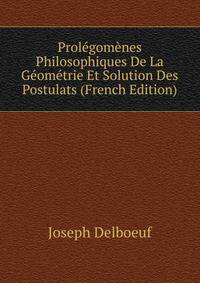 Prolegomenes Philosophiques De La Geometrie Et Solution Des Postulats (French Edition)