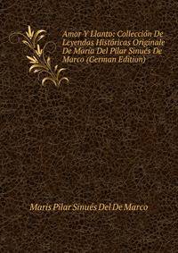 Amor Y Llanto: Colleccion De Leyendas Historicas Originale De Maria Del Pilar Sinues De Marco (German Edition)