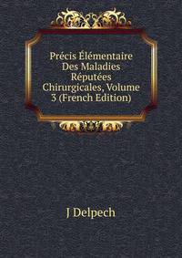 Precis Elementaire Des Maladies Reputees Chirurgicales, Volume 3 (French Edition)
