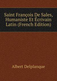 Saint Francois De Sales, Humaniste Et Ecrivain Latin (French Edition)