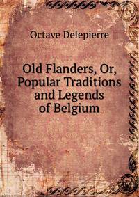 Old Flanders, Or, Popular Traditions and Legends of Belgium