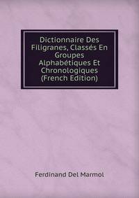 Dictionnaire Des Filigranes, Classes En Groupes Alphabetiques Et Chronologiques (French Edition)