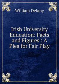 Irish University Education: Facts and Figures : A Plea for Fair Play