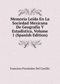 Memoria Leida En La Sociedad Mexicana De Geografia Y Estadistica, Volume 1 (Spanish Edition)