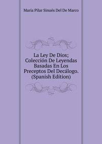 La Ley De Dios; Coleccion De Leyendas Basadas En Los Preceptos Del Decalogo. (Spanish Edition)