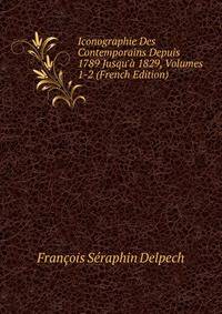 Iconographie Des Contemporains Depuis 1789 Jusqu'? 1829, Volumes 1-2 (French Edition)