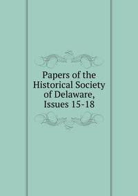 Papers of the Historical Society of Delaware, Issues 15-18