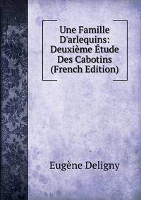 Une Famille D'arlequins: Deuxi?me ?tude Des Cabotins (French Edition)