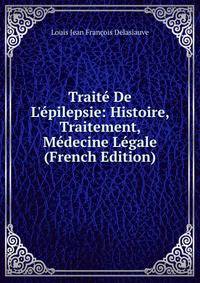 Trait? De L'?pilepsie: Histoire, Traitement, M?decine L?gale (French Edition)