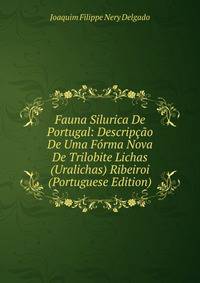 Fauna Silurica De Portugal: Descripcao De Uma Forma Nova De Trilobite Lichas (Uralichas) Ribeiroi (Portuguese Edition)