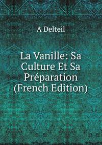 La Vanille: Sa Culture Et Sa Preparation (French Edition)