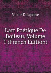 L'art Po?tique De Boileau, Volume 1 (French Edition)