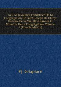 La R.M. Javouhey, Fondatrice De La Congregation De Saint-Joseph De Cluny: Histoire De Sa Vie, Des OEuvres Et Missions De La Congregation, Volume 2 (French Edition)