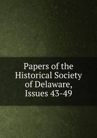 Papers of the Historical Society of Delaware, Issues 43-49
