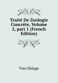 Trait? De Zoologie Concr?te, Volume 2, part 1 (French Edition)
