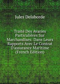 Trait? Des Avaries Particuli?res Sur Marchandises: Dans Leurs Rapports Avec Le Contrat D'assurance Maritime (French Edition)