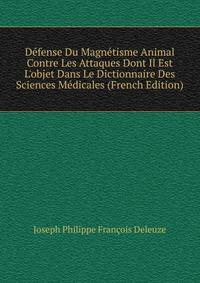 D?fense Du Magn?tisme Animal Contre Les Attaques Dont Il Est L'objet Dans Le Dictionnaire Des Sciences M?dicales (French Edition)