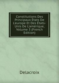 Constitutions Des Principaux ?tats De L'europe Et Des ?tats-Unis De L'am?rique, Volume 3 (French Edition)