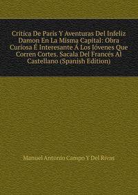 Critica De Paris Y Aventuras Del Infeliz Damon En La Misma Capital: Obra Curiosa E Interesante A Los Jovenes Que Corren Cortes. Sacala Del Frances Al Castellano (Spanish Edition)